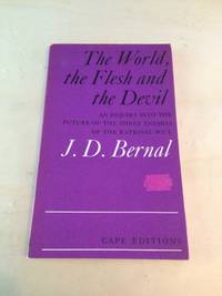 The World, the Flesh and the Devil: An Inquiry into the Future of the Three Enemies of the Rational Soul by J. D. Bernal - 1970