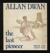 Allan Dwan: The Last Pioneer