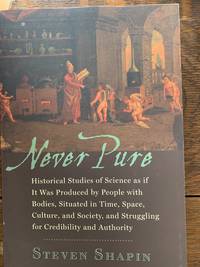 Never Pure: Historical Studies of Science as if It Was Produced by People with Bodies, Situated in Time, Space, Culture, and Society, and Struggling for Credibility and Authority by Steven Shapin - 2010-04