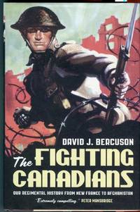 The Fighting Canadians: Our Regimental History from New France to Afghanistan by Bercuson, David J - 2008