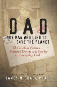 Dad, the Man Who Lied to Save the Planet: 12 Timeless Virtues Handed Down to a Son by an Everyday...