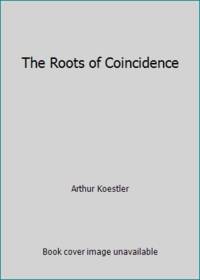 The Roots of Coincidence by Arthur Koestler - 1972