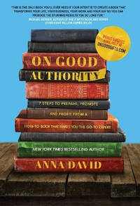 On Good Authority: 7 Steps to Prepare, Promote and Profit from a How-To Book That Makes You the...