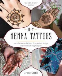 DIY Henna Tattoos : Learn Decorative Patterns, Draw Modern Designs and Create Everyday Body Art