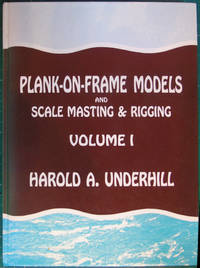 Plank-On-Frame Models and Scale Masting and Rigging: Volume I Scale HUll Construction - 1991 ed