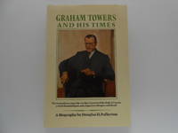 image of Graham Towers and His Times: The Extraordinary Man Who Was First Governor of the Bank of Canada, a World Financial Figure, and a Legend to Colleagues and Friends (signed)