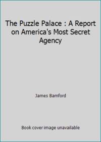 The Puzzle Palace : A Report on America&#039;s Most Secret Agency by James Bamford - 1982