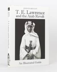 T.E. Lawrence and the Arab Revolt. An Illustrated Guide by BERTON, Joseph - 2011