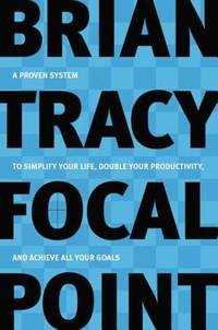 Focal Point: A Proven System to Simplify Your Life, Double Your Productivity, and Achieve All...