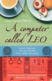 A Computer Called LEO: Lyons Tea Shops and the world's first office computer