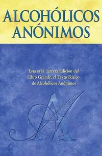 AlcohÃ³licos AnÃ³nimos: El relato de como muchos miles de hombres y mujeres se han recuperado del alcoholismo by A.A. World Services, Inc - 2008