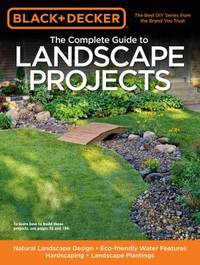 The Complete Guide to Landscape Projects : Natural Landscape Design - Eco-Friendly Water Features...
