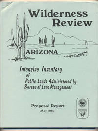 Bureau of Land Management Wilderness Review Intensive Inventory Proposal Report (Cover title- Wilderness Review. Arizona. Intensive Inventory of Public Lands Administered by Bureau of Land Management Proposal Report May 1980)