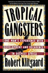 Tropical Gangsters: One Man&#039;s Experience With Development And Decadence In Deepest Africa by Robert Klitgaard - 1991-03-03