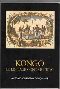 Kongo: Le Lignage Contre L&#039;Etat:  Dynamique Politique Kongo du XVieme au  XVIIieme Siecle by Goncalves, Antonio Custodio - 1985