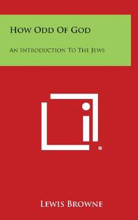 How Odd of God: An Introduction to the Jews by Lewis Browne - Hardcover - from The Saint Bookstore (SKU: B9781258873714)