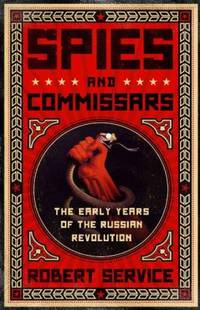 Spies and Commissars : The Early Years of the Russian Revolution