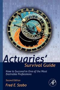 Actuaries' Survival Guide: How to Succeed in One of the Most Desirable Professions