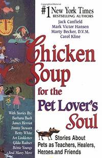 Chicken Soup for the Pet Lover's Soul: Stories About Pets As Teachers, Healers, Heroes and...