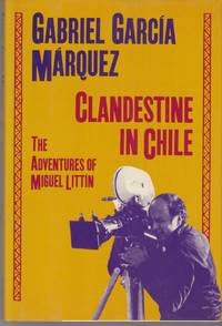 Clandestine in Chile: The Adventures of Miguel Littin by Garcia Marquez, Gabriel - 1987