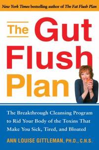The Gut Flush Plan: The Breakthrough Cleansing Program to Rid Your Body of the Toxins That Make...