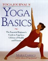 Yoga Journal&#039;s Yoga Basics: The Essential Beginner&#039;s Guide to Yoga For a Lifetim by Carrico, Mara; Editors of Yoga Journal - 1997-09-15