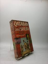 Qataban and Sheba: Exploring the Ancient Kingdoms on the Biblical Spice Routes of Arabia -1st Edition/1st Printing by Phillips, Wendell - 1955