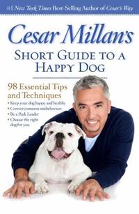 Cesar Millan's Short Guide to a Happy Dog : 98 Essential Tips and Techniques