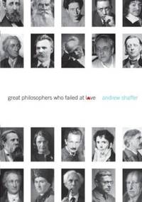 Great Philosophers Who Failed at Love by Shaffer, Andrew - 2011