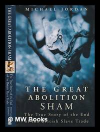 The great abolition sham : the true story of the end of the British slave trade / Michael Jordan