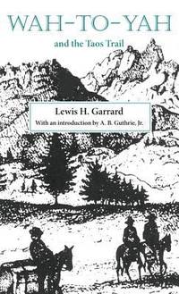 Wah-to-Yah and the Taos Trail by Lewis H. Garrard - 1972