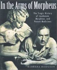 In the Arms of Morpheus: The Tragic History of Morphine, Laudanum and Patent Medicines by Barbara Hodgson - 2001-02-03