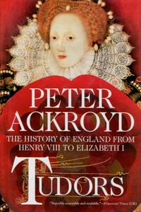 Tudors, The History of England from Henry VIII to Elizabeth I by Ackroyd, Peter - 2012