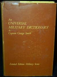 An Universal Military Dictionary, or a Copious Explanation of the Technical Terms &c. Used in the Equipment, Machinery, Movements, and Military Operations of an Army