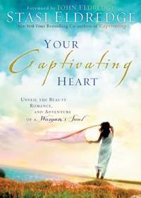 Your Captivating Heart : Unveil the Beauty, Romance, and Adventure of a Woman's Soul