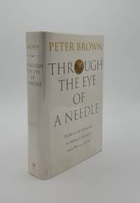 THROUGH THE EYE OF A NEEDLE Wealth the Fall of Rome and the Making of Christianity in the West 350-550 AD by BROWN Peter