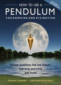 How to Use a Pendulum for Dowsing and Divination: Answer Questions, Find Lost Objects, Heal Body...