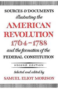 Sources and Documents Illustrating the American Revolution, 1764-1788 : And the Formation of the...