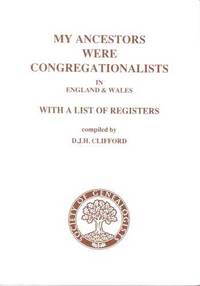 My Ancestors Were Congregationalists in England & Wales, with a list of registers