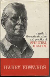 A GUIDE TO THE UNDERSTANDING AND PRACTICE OF SPIRITUAL HEALING by Edwards, Harry - 1974