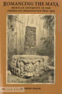ROMANCING THE MAYA: MEXICAN ANTIQUITY IN THE AMERICAN IMAGINATION, 1820-1915