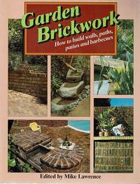 Garden Brickwork: How To Build Walls, Paths, Patios And Barbeques by Lawrence Mike - 1990