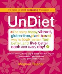 Undiet : The Shiny, Happy, Vibrant, Gluten-Free, Plant-Based Way to Look Better, Feel Better, and...