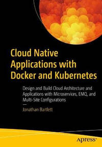 Cloud Native Applications with Docker and Kubernetes: Design and Build Cloud Architecture and...