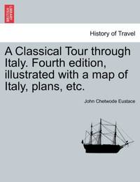 A Classical Tour through Italy. Fourth edition, illustrated with a map of Italy, plans, etc.
