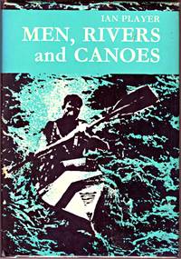 MEN, RIVERS AND CANOES. by IAN PLAYER - First Edition. - 1964 - from BOOKLOVERS PARADISE (SKU: 009929)