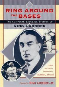 Ring Around the Bases : The Complete Baseball Stories of Ring Lardner