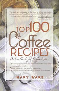 Top 100 Coffee Recipes: A Cookbook for Coffee Lovers