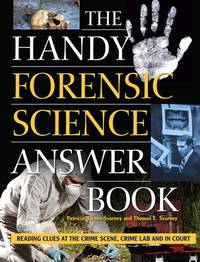 The Handy Forensic Science Answer Book: Reading Clues at the Crime Scene, Crime Lab and in Court...