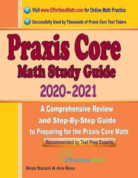 Praxis Core Math Study Guide 2020 - 2021: A Comprehensive Review and Step-By-Step Guide to...
